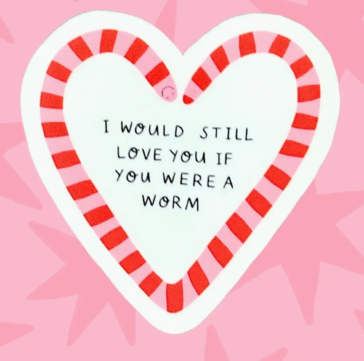 I Would Still Love You If You Were A Worm Vinyl Sticker
